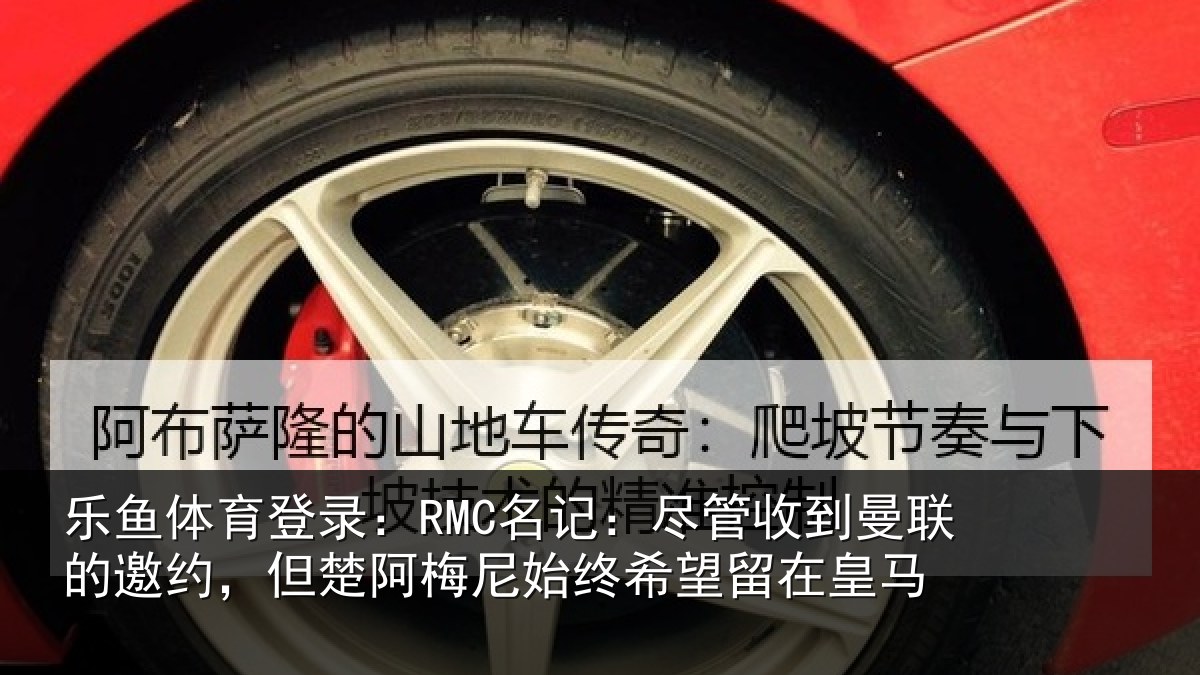 乐鱼体育登录：RMC名记：尽管相关情况楚阿相关情况皇马