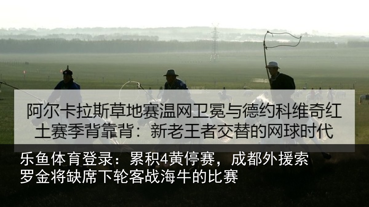 乐鱼体育登录:累积相关情况罗金相关情况牛的比赛