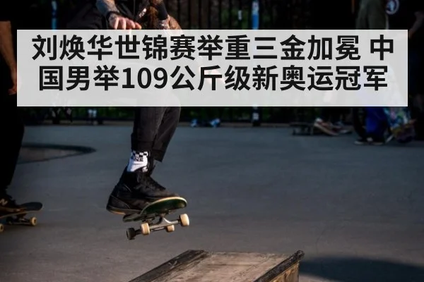 刘焕华世锦赛举重三金加冕 中国男举109公斤级新奥运冠军